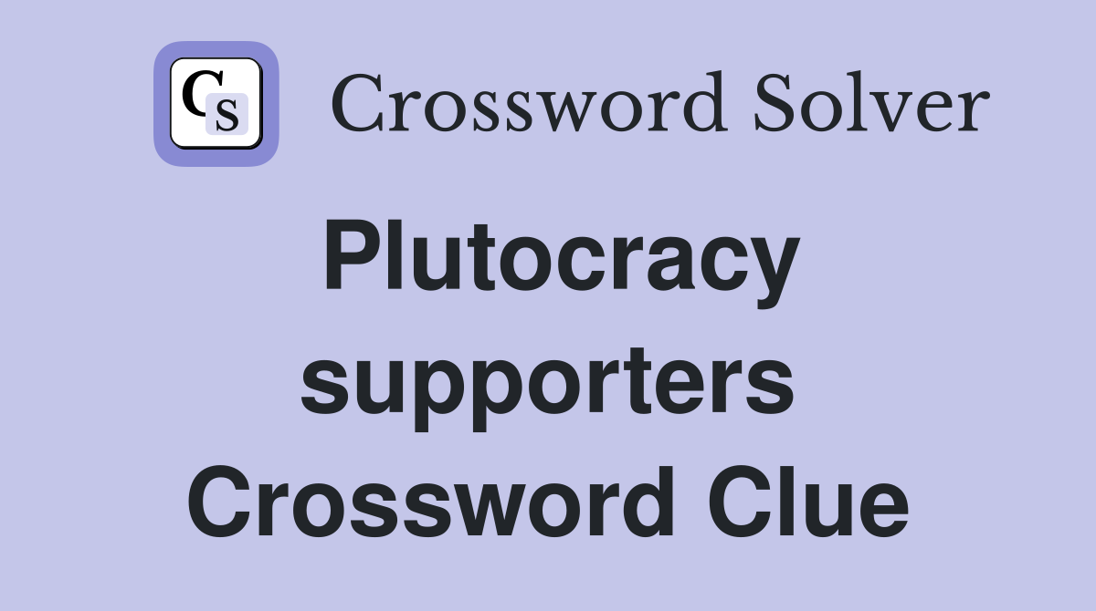 Plutocracy supporters Crossword Clue