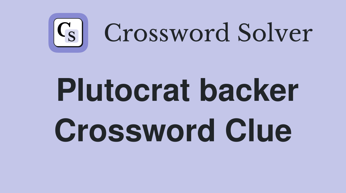 Plutocrat backer Crossword Clue