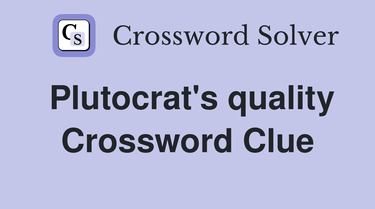 Plutocrat's quality Crossword Clue
