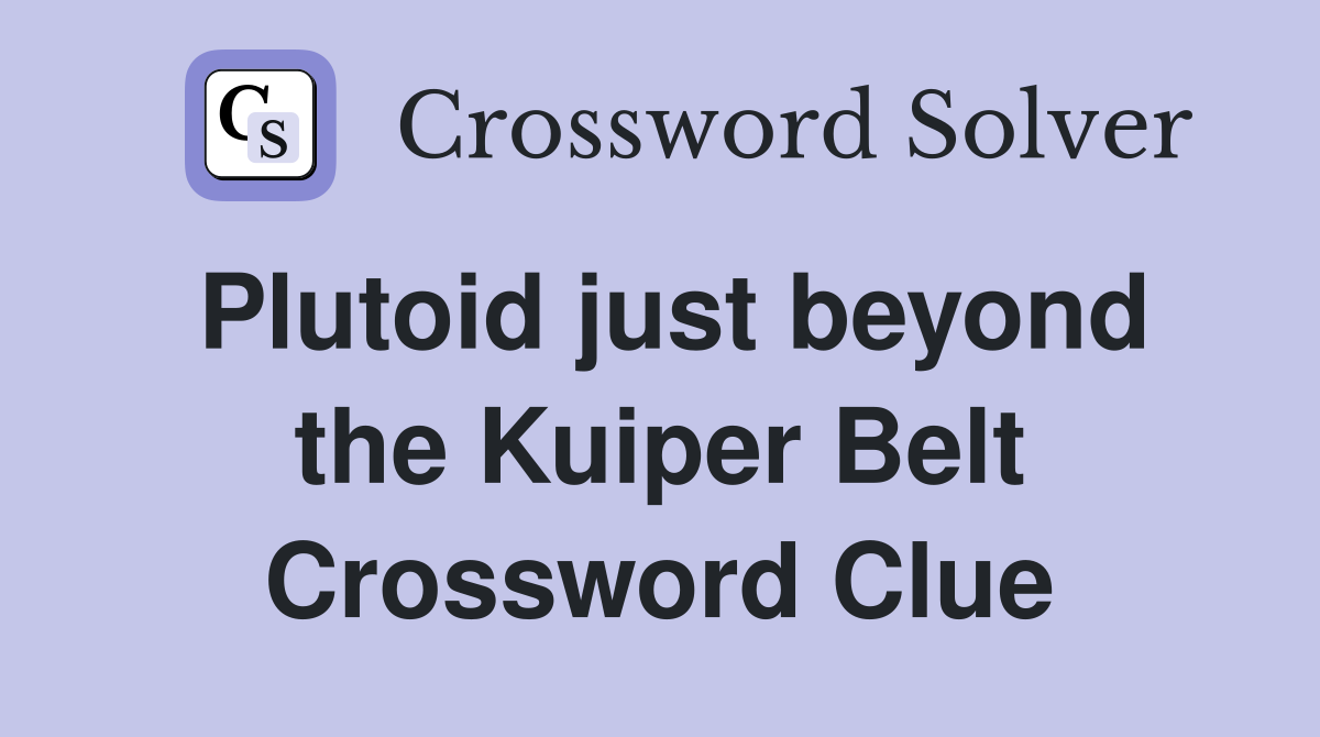 Plutoid just beyond the Kuiper Belt Crossword Clue