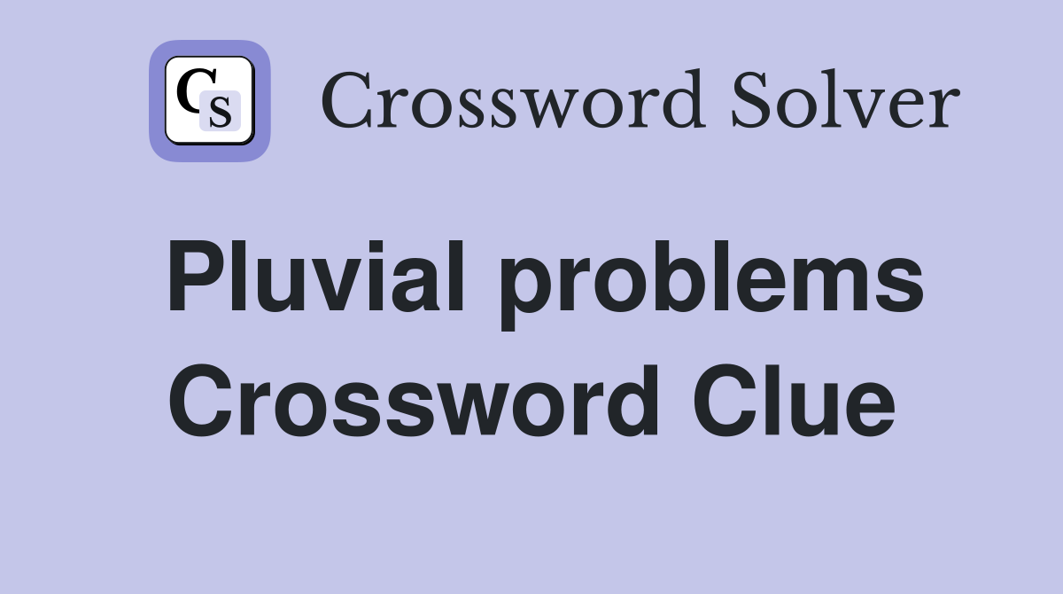 Pluvial problems Crossword Clue