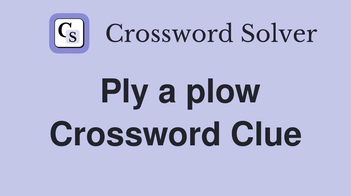 Ply a plow Crossword Clue