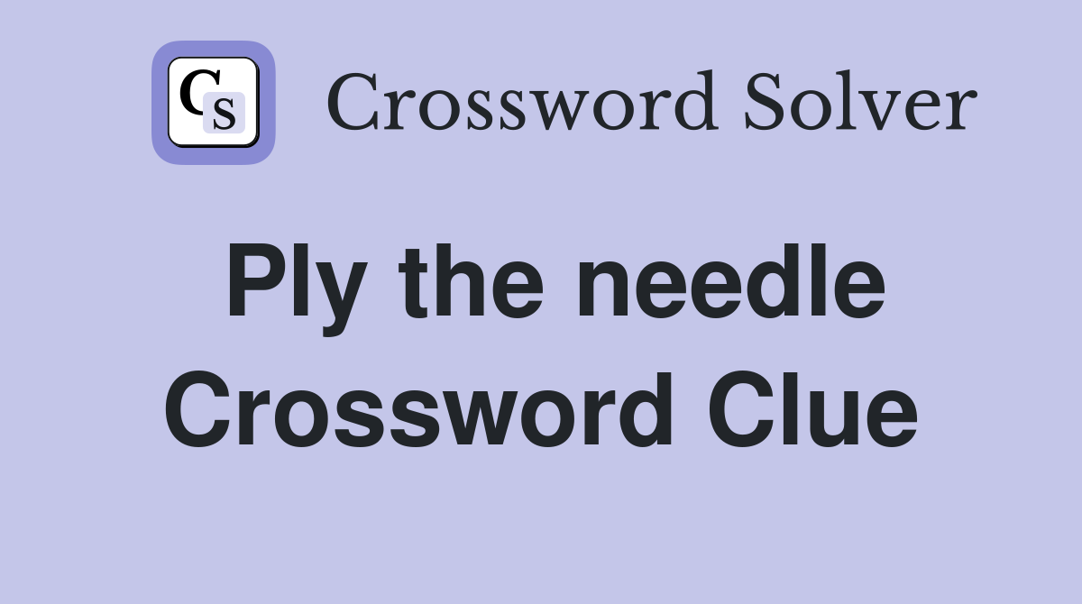 Ply the needle Crossword Clue