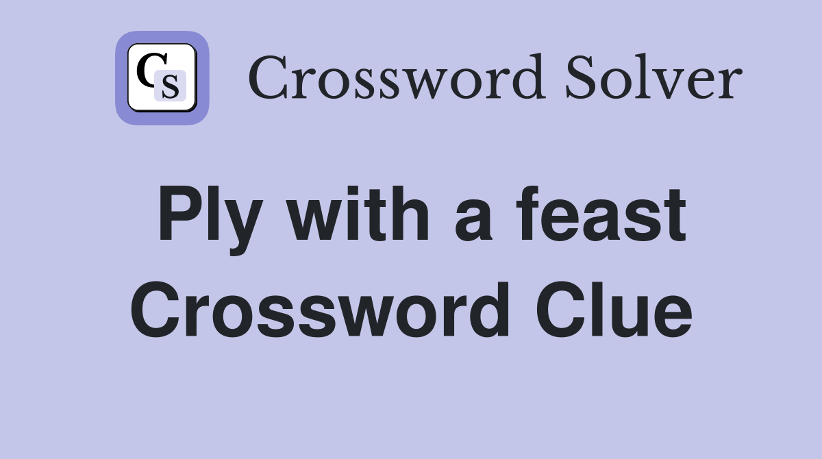 Ply with a feast Crossword Clue