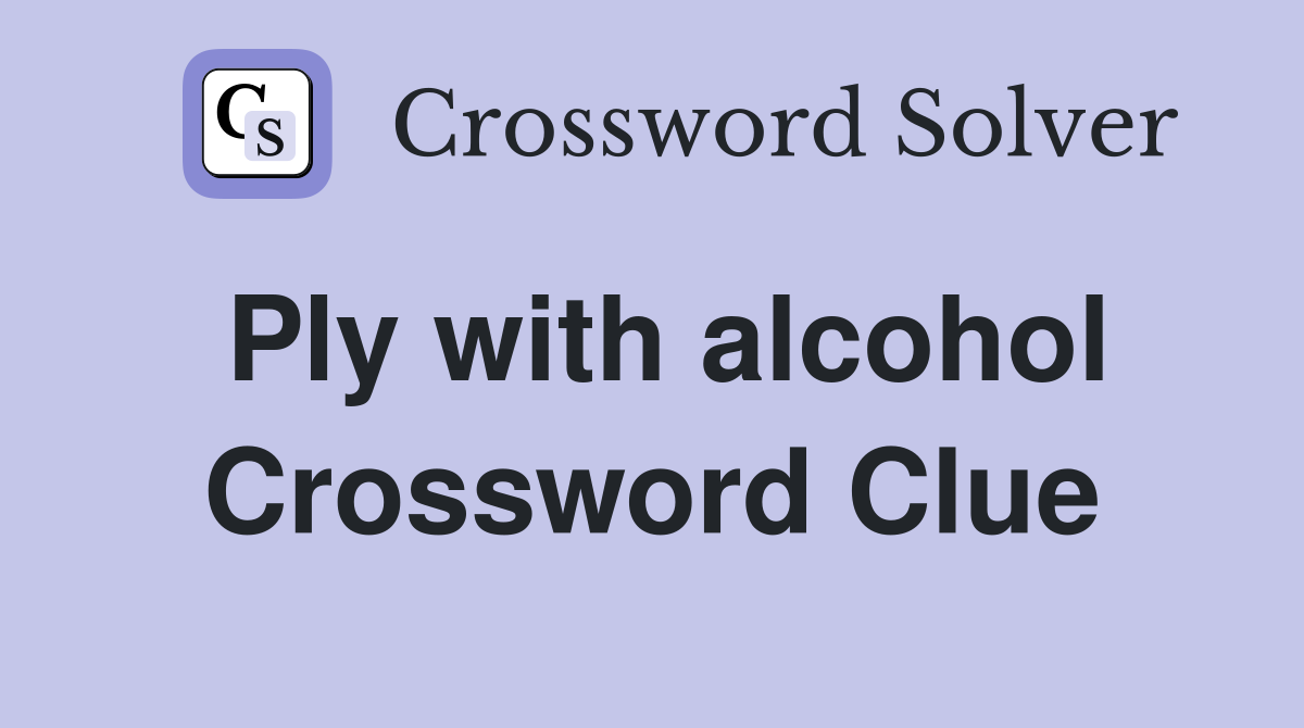 Ply with alcohol Crossword Clue