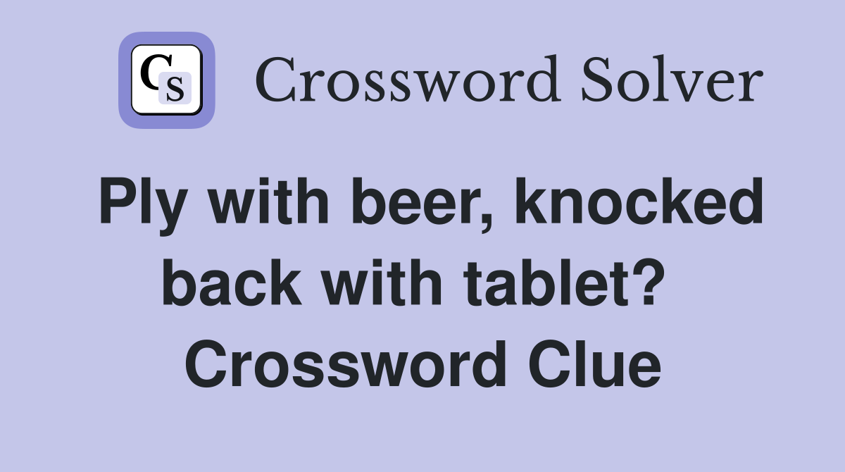 Ply with beer, knocked back with tablet?  Crossword Clue