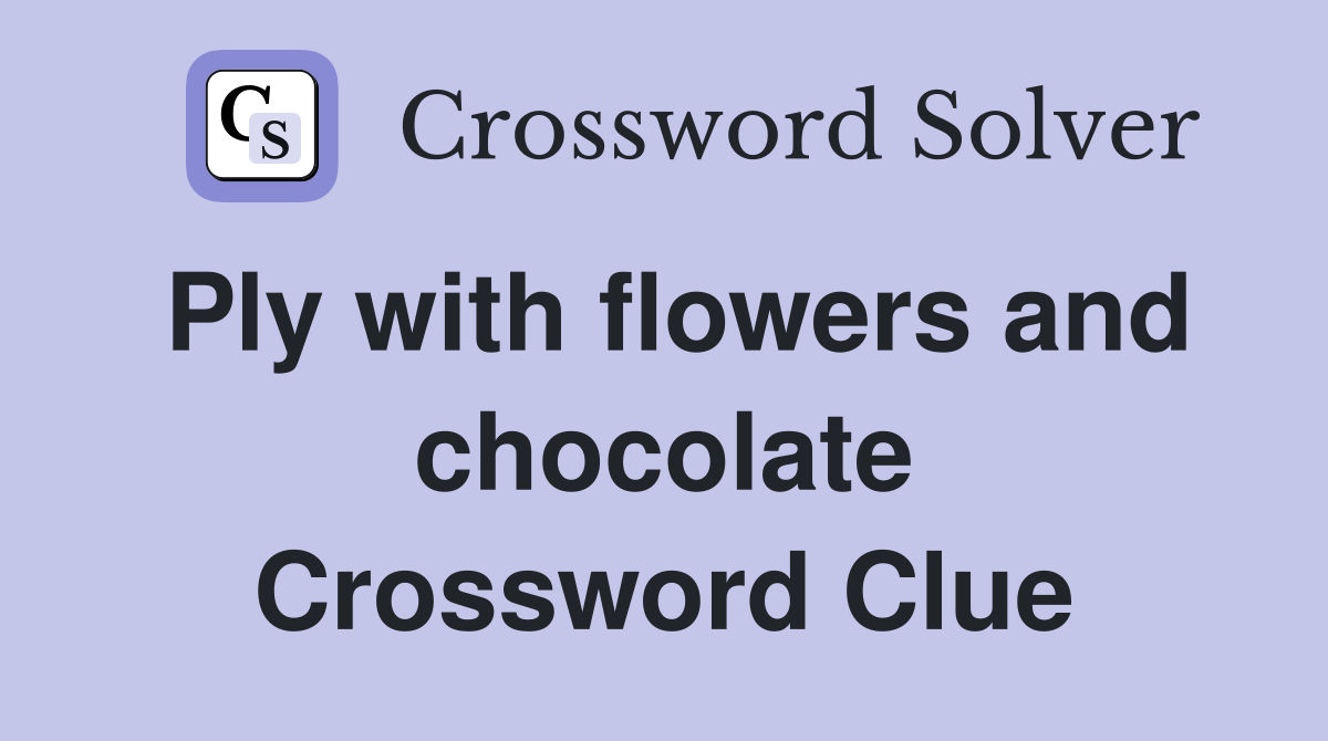 Ply with flowers and chocolate Crossword Clue