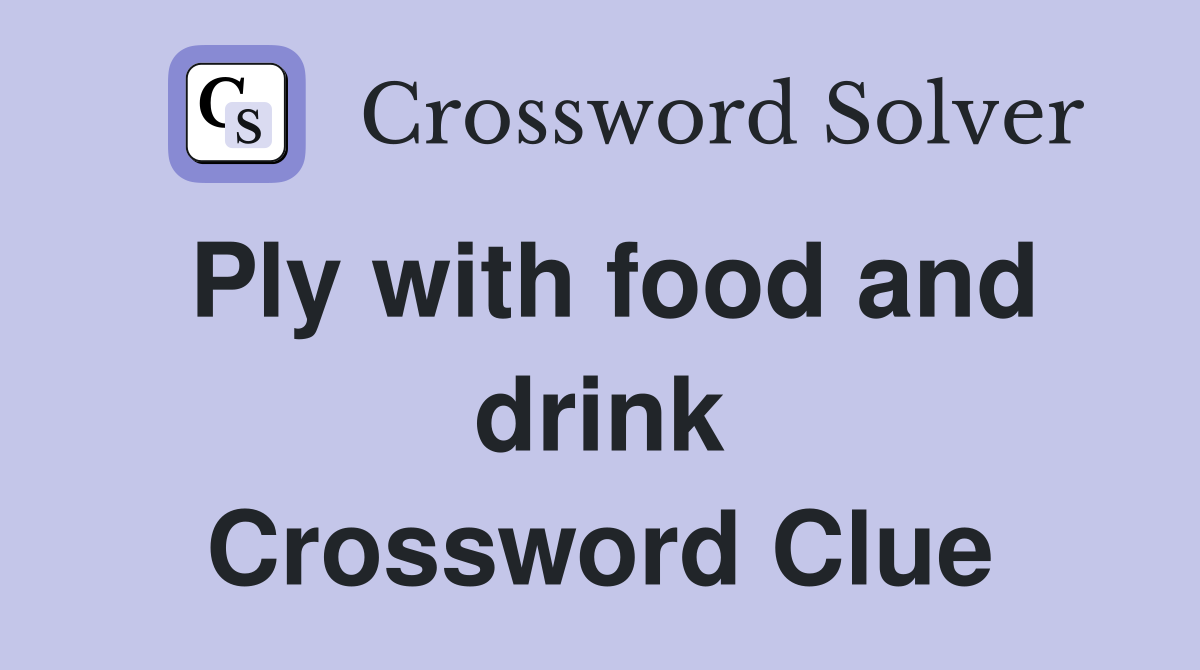 Ply with food and drink Crossword Clue