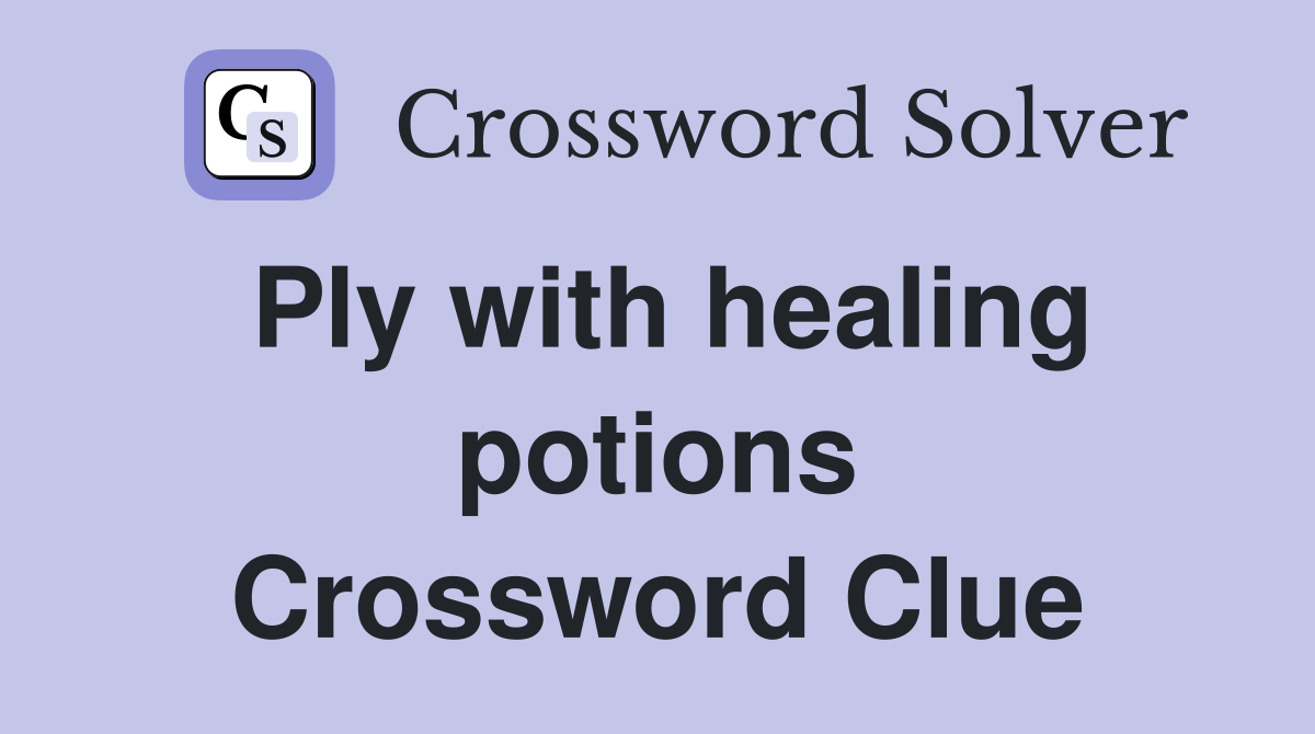 Ply with healing potions Crossword Clue