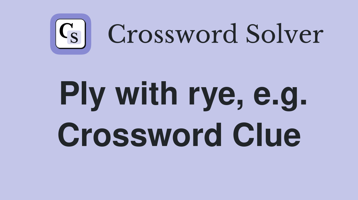 Ply with rye, e.g. Crossword Clue