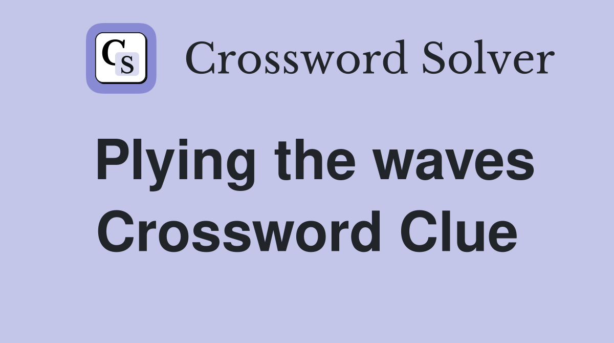 Plying the waves Crossword Clue