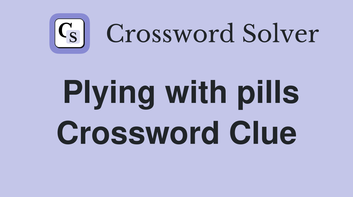 Plying with pills Crossword Clue