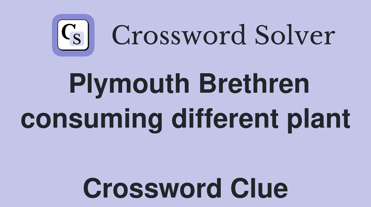 Plymouth Brethren consuming different plant  Crossword Clue