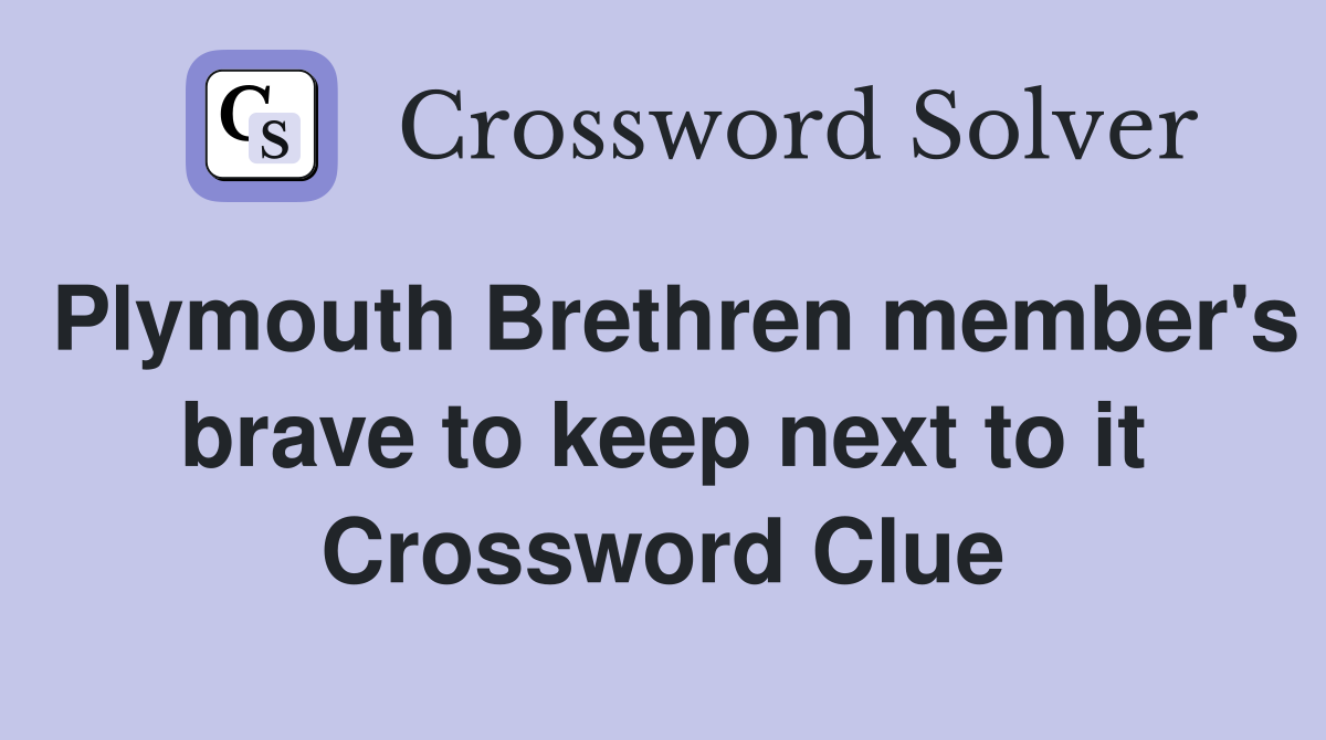 Plymouth Brethren member's brave to keep next to it Crossword Clue