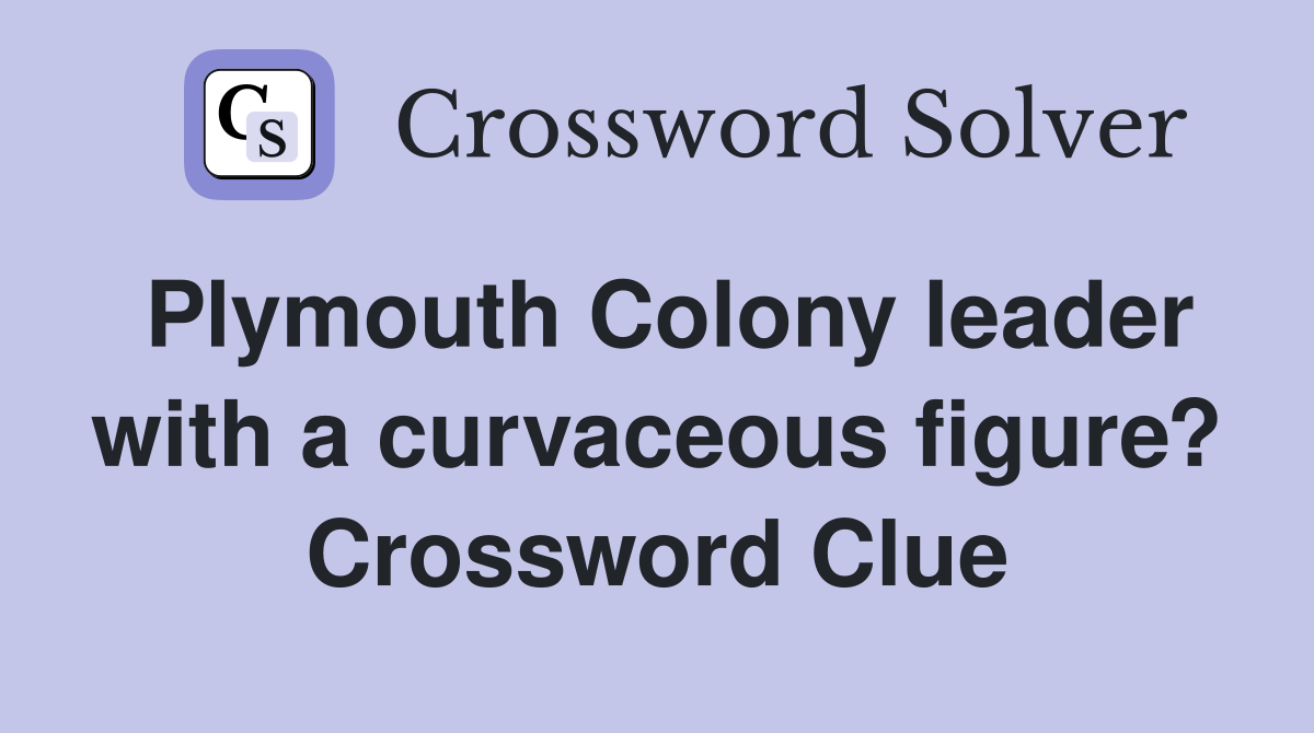 Plymouth Colony leader with a curvaceous figure? Crossword Clue
