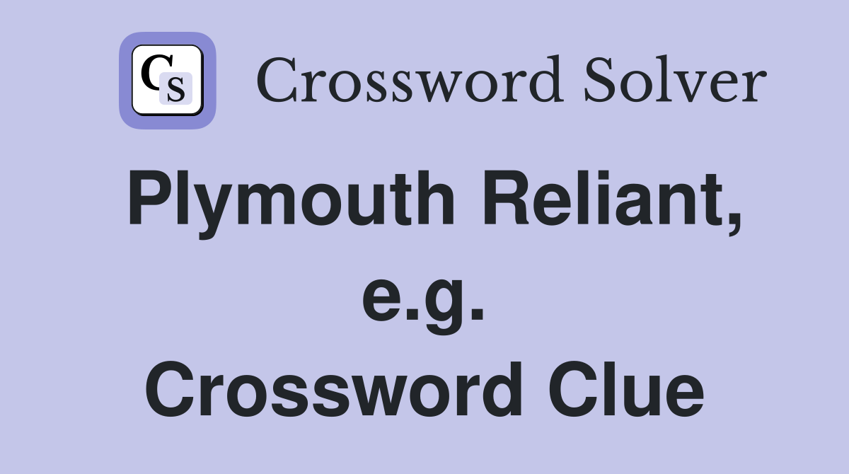Plymouth Reliant, e.g. Crossword Clue