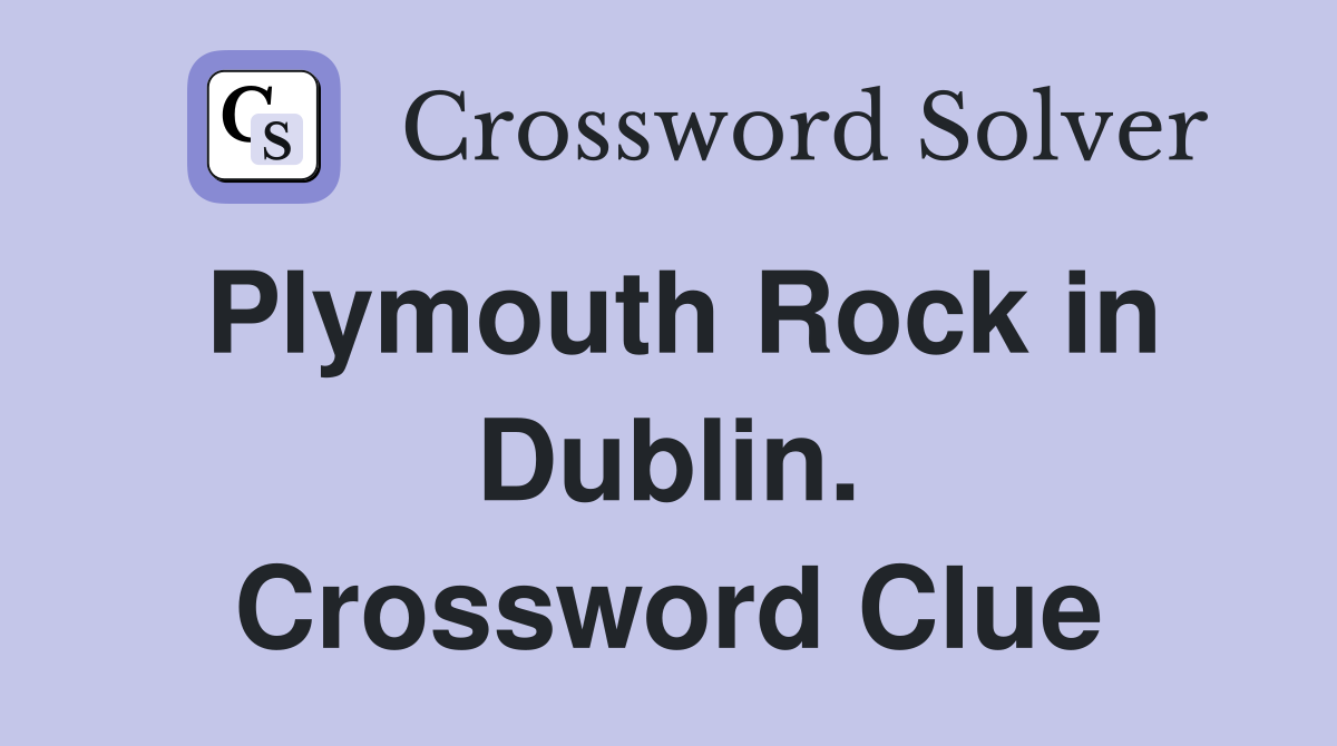 Plymouth Rock in Dublin. Crossword Clue