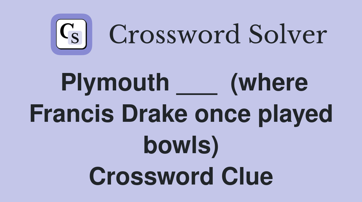 Plymouth ___  (where Francis Drake once played bowls) Crossword Clue