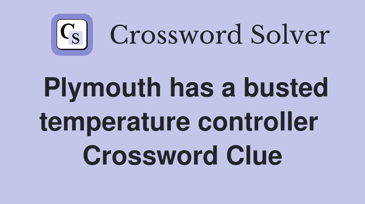 Plymouth has a busted temperature controller  Crossword Clue