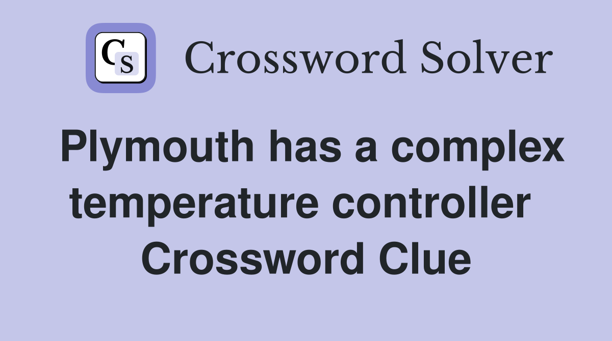 Plymouth has a complex temperature controller  Crossword Clue