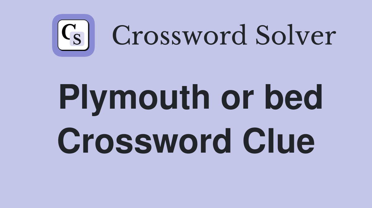Plymouth or bed Crossword Clue