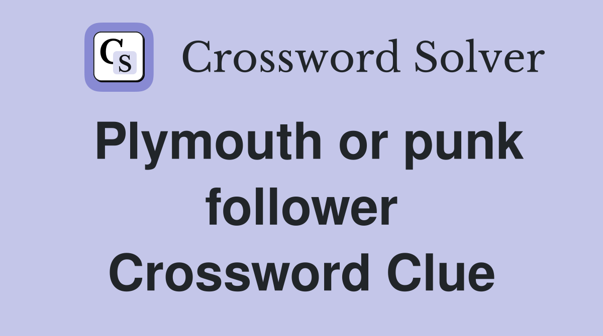 Plymouth or punk follower Crossword Clue