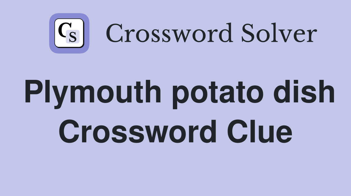 Plymouth potato dish Crossword Clue