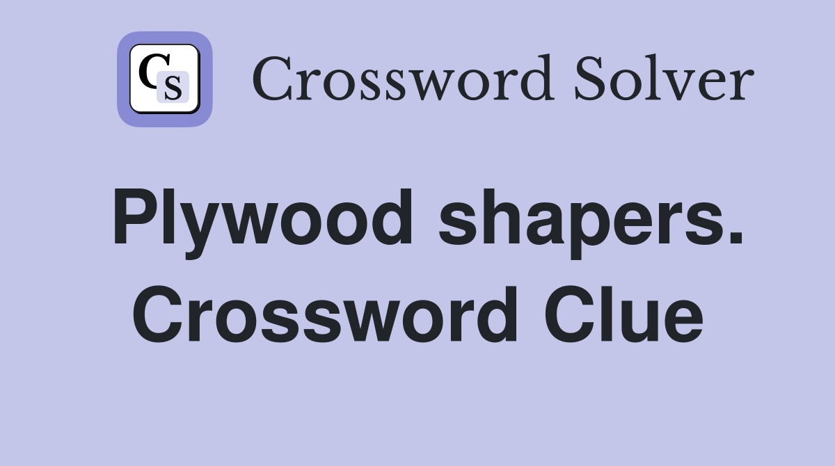 Plywood shapers. Crossword Clue