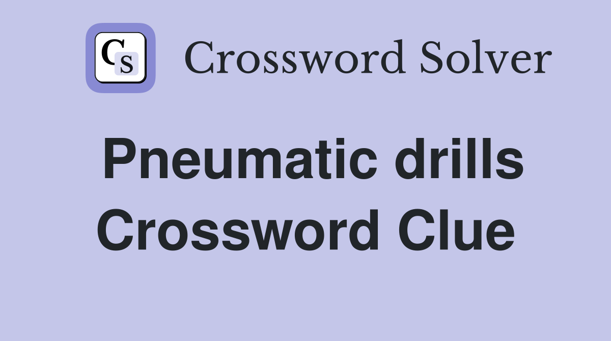 Pneumatic drills Crossword Clue