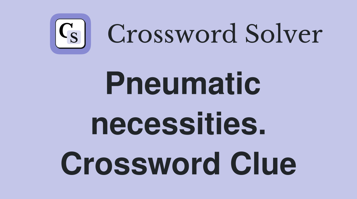 Pneumatic necessities. Crossword Clue