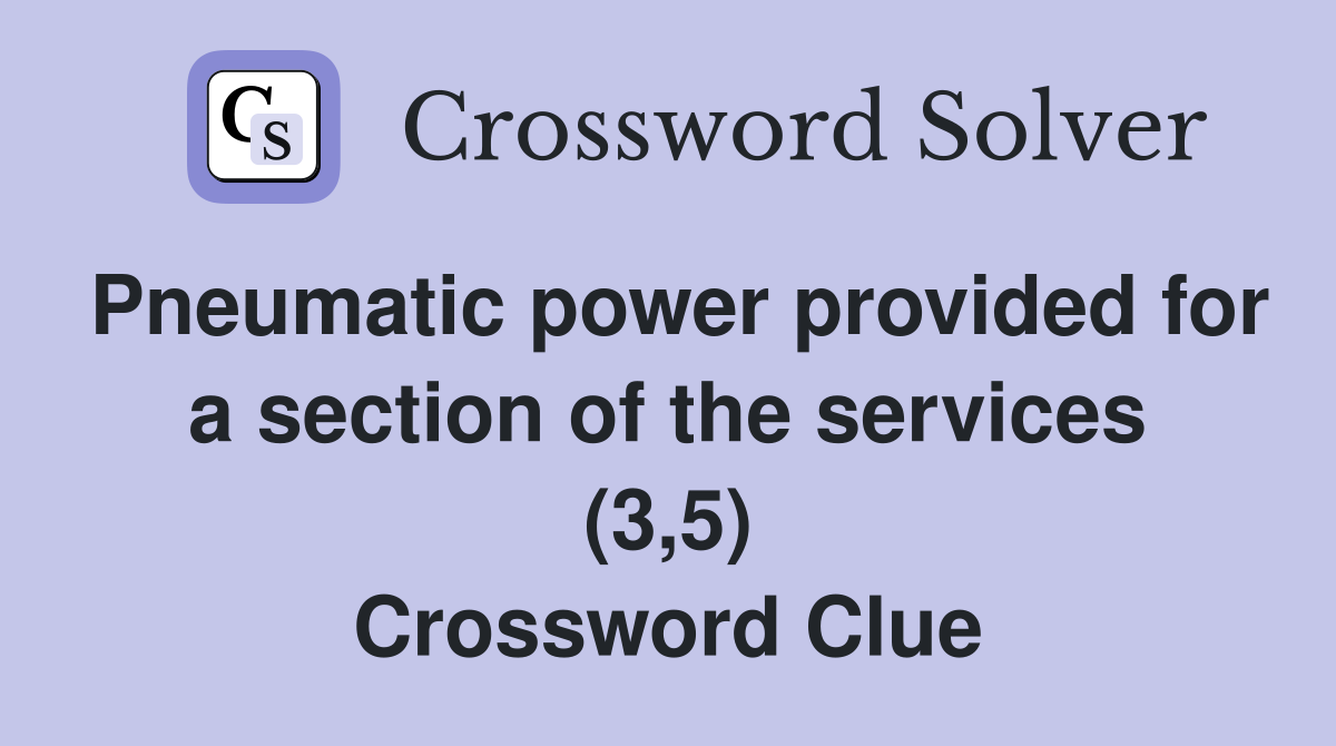 Pneumatic power provided for a section of the services (3,5) Crossword Clue