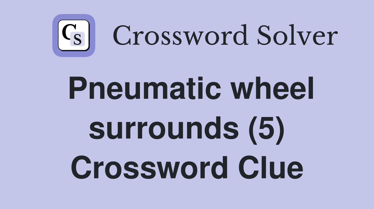 Pneumatic wheel surrounds (5) Crossword Clue