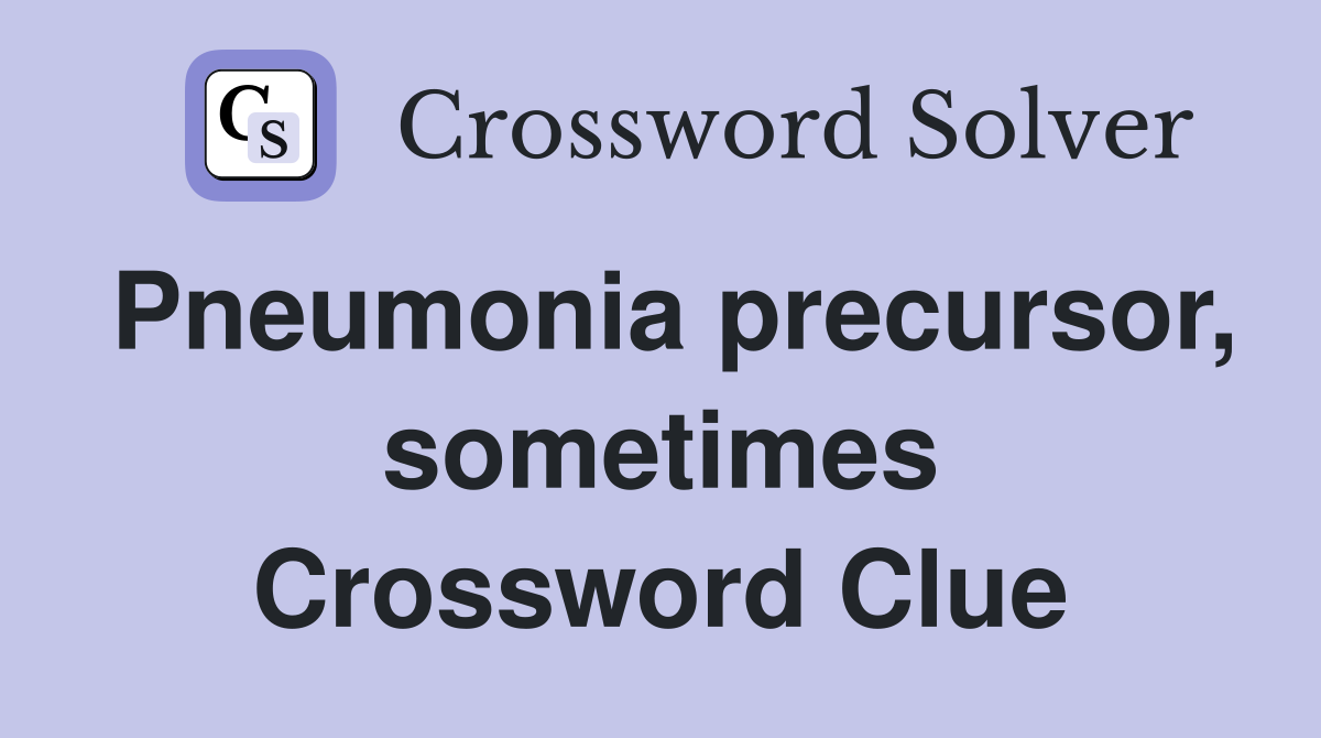 Pneumonia precursor, sometimes Crossword Clue