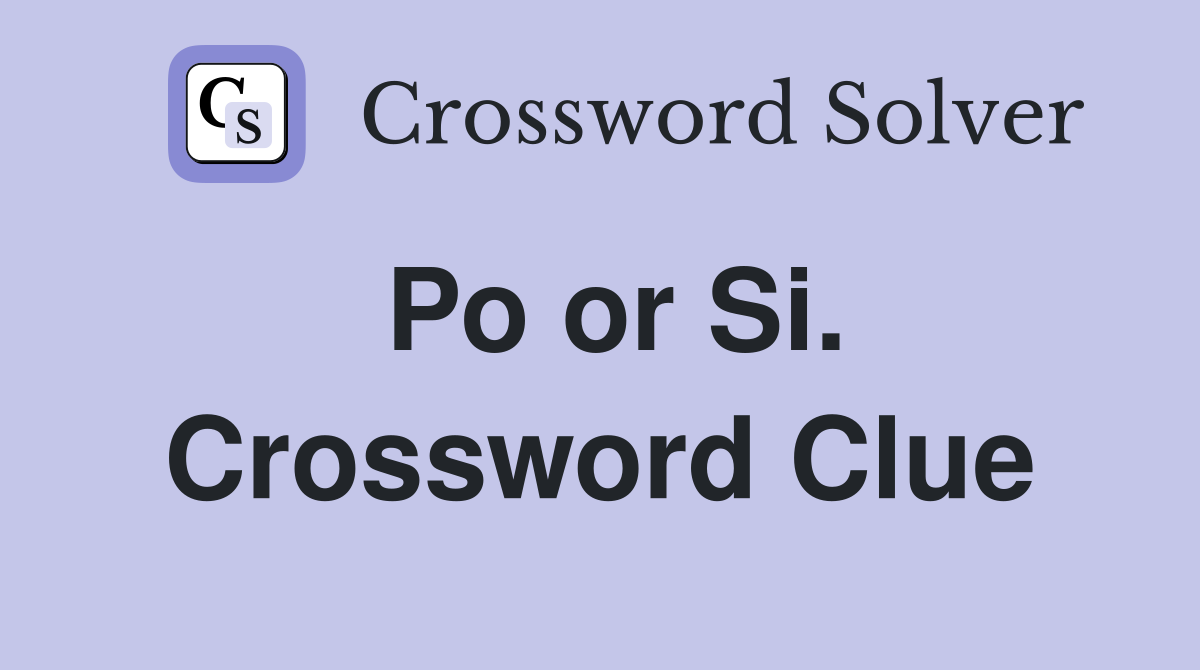 Po or Si. Crossword Clue
