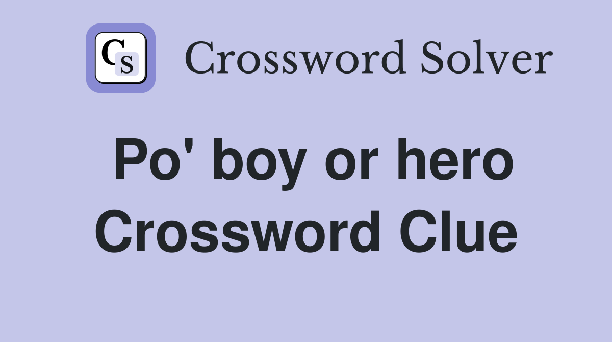 Po' boy or hero Crossword Clue