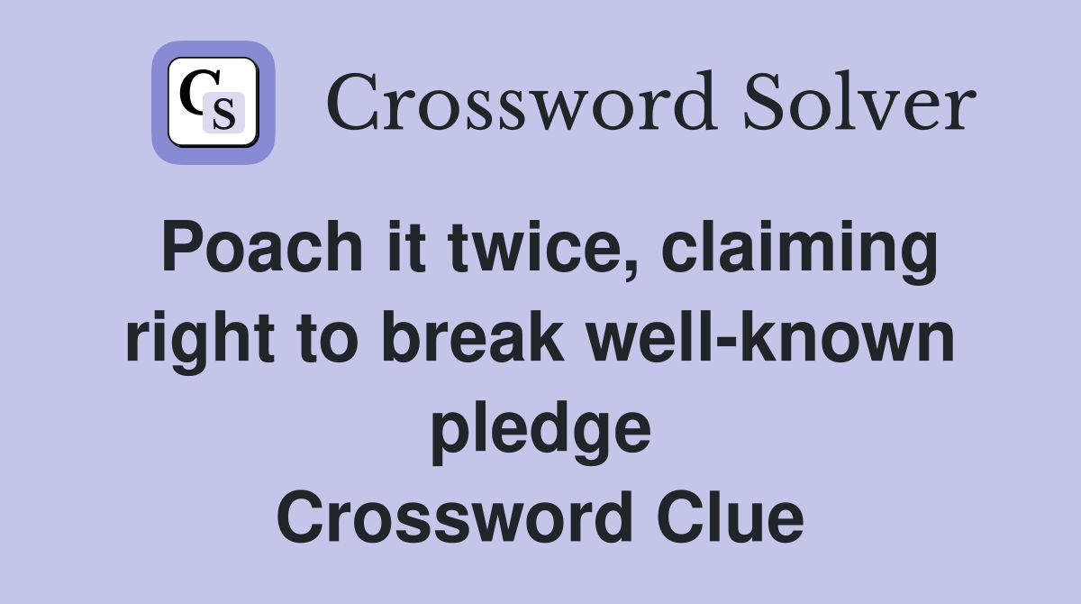 Poach it twice, claiming right to break well-known pledge Crossword Clue