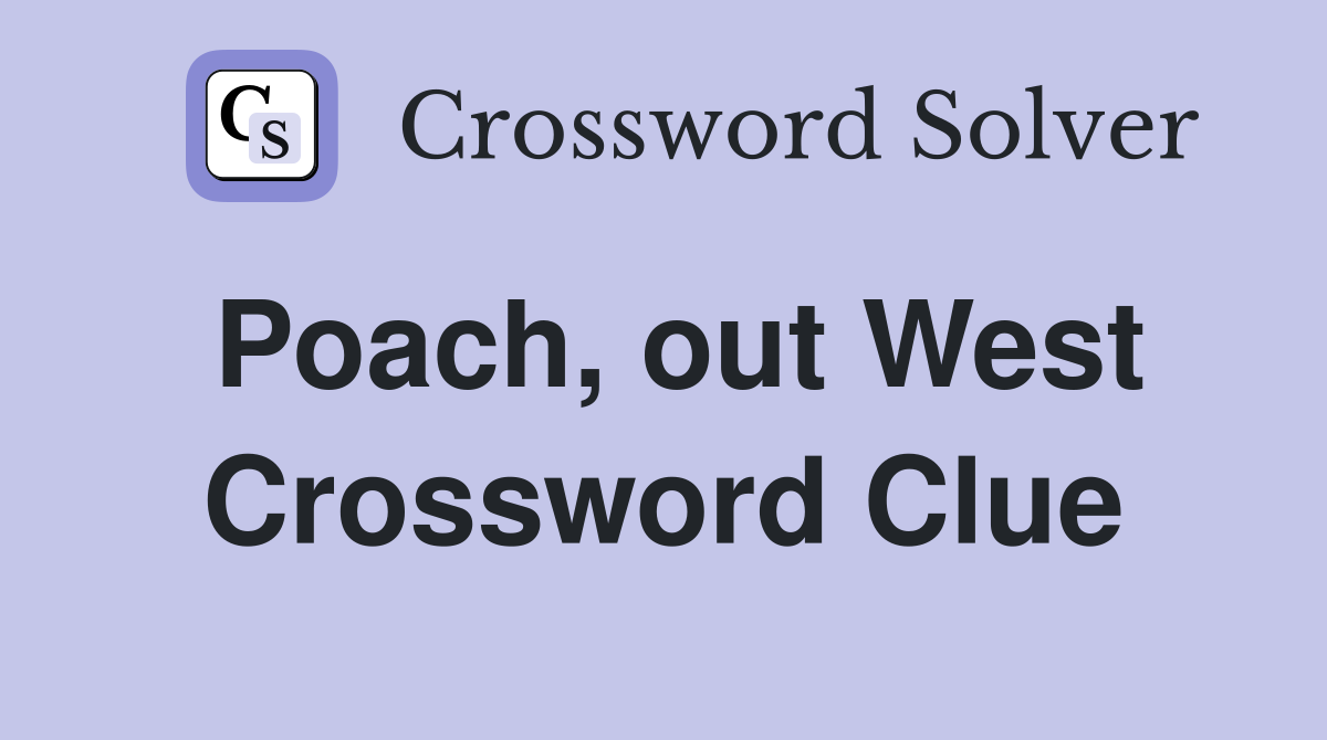 Poach, out West Crossword Clue