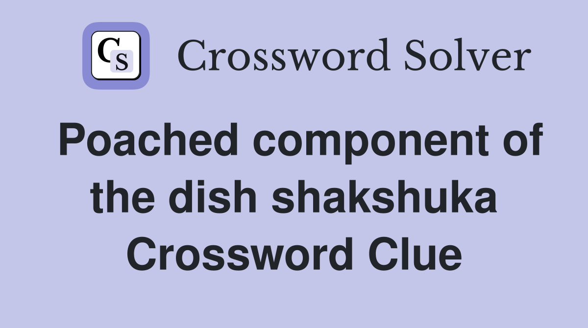Poached component of the dish shakshuka Crossword Clue