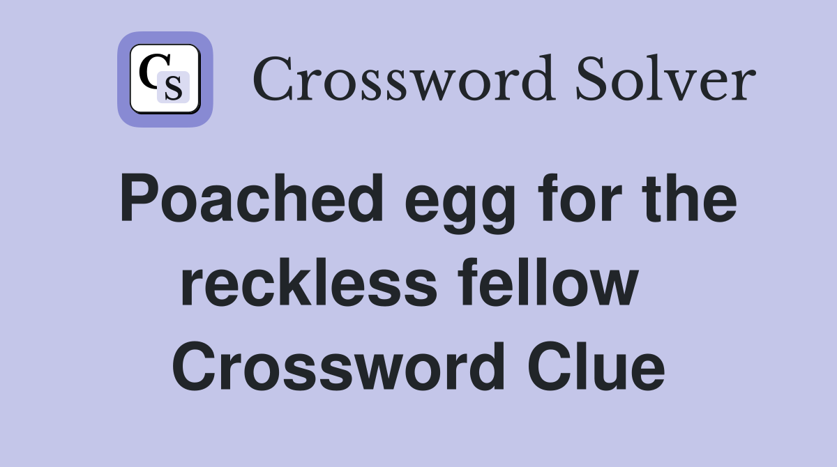 Poached egg for the reckless fellow  Crossword Clue