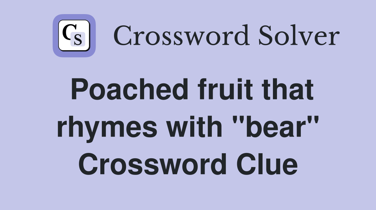 Poached fruit that rhymes with "bear" Crossword Clue