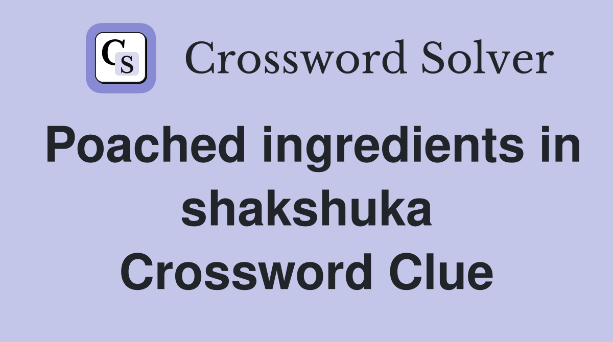 Poached ingredients in shakshuka Crossword Clue