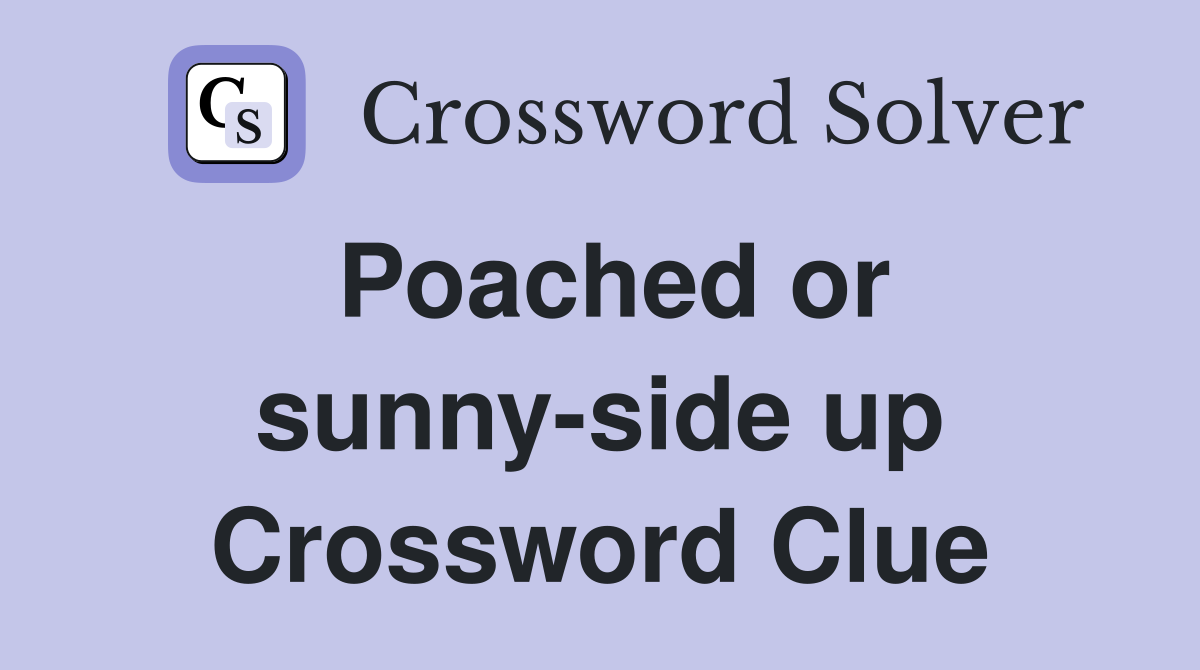 Poached or sunny-side up Crossword Clue