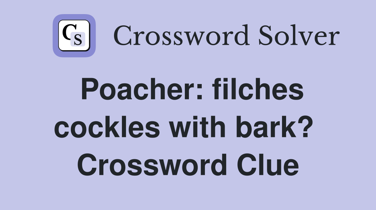 Poacher: filches cockles with bark?  Crossword Clue