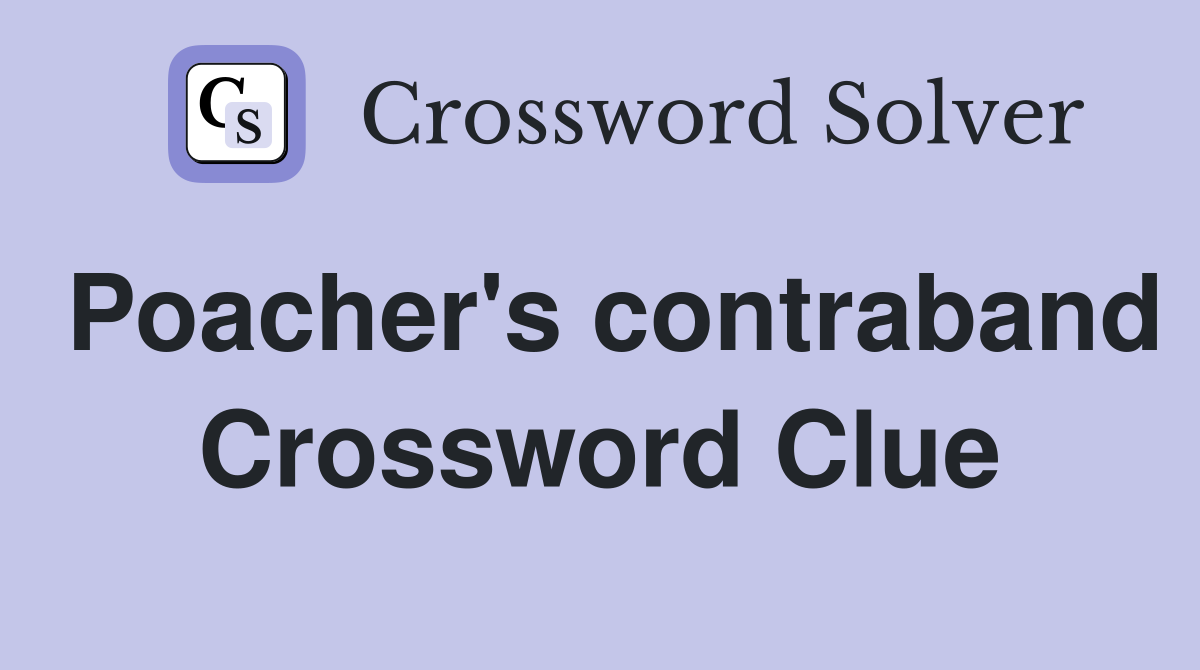 Poacher's contraband Crossword Clue