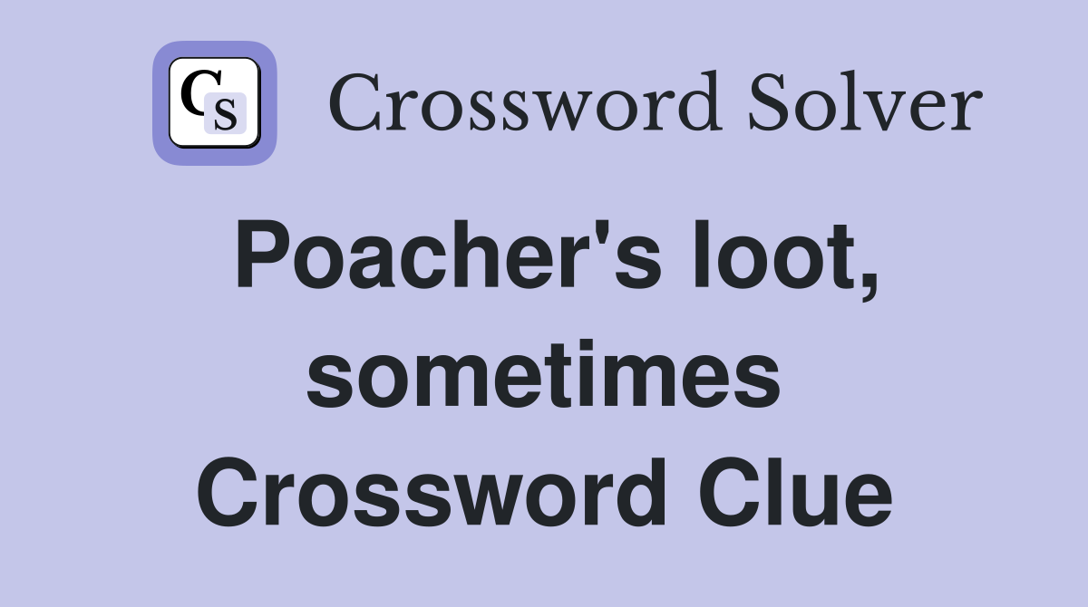 Poacher's loot, sometimes Crossword Clue