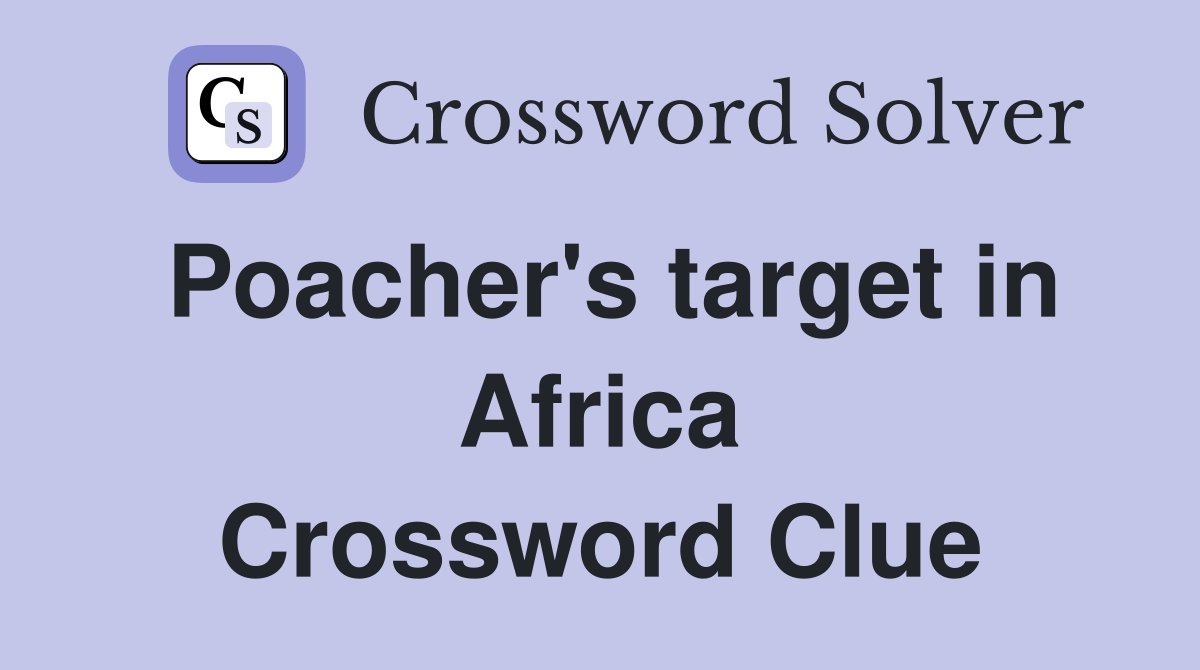 Poacher's target in Africa Crossword Clue