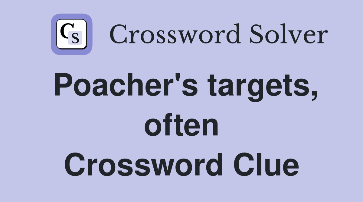 Poacher's targets, often Crossword Clue