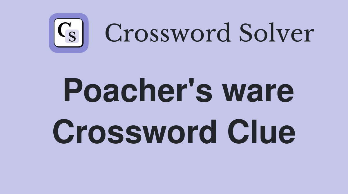 Poacher's ware Crossword Clue