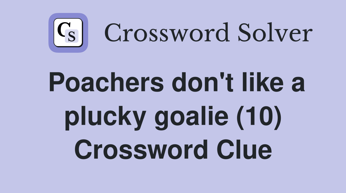 Poachers don't like a plucky goalie (10) Crossword Clue