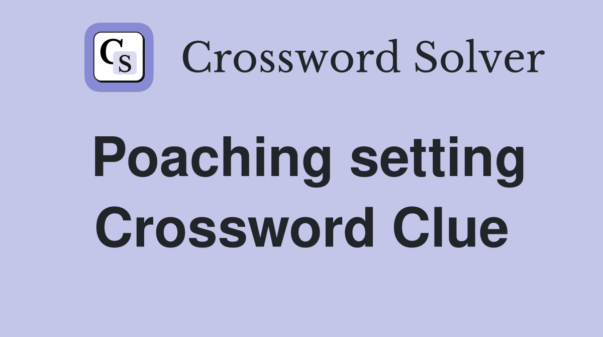 Poaching setting Crossword Clue